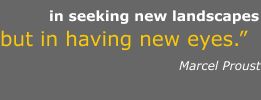 in seeking new landscapes but in having new eyes. Marcel Proust